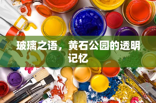 玻璃之语，黄石公园的透明记忆