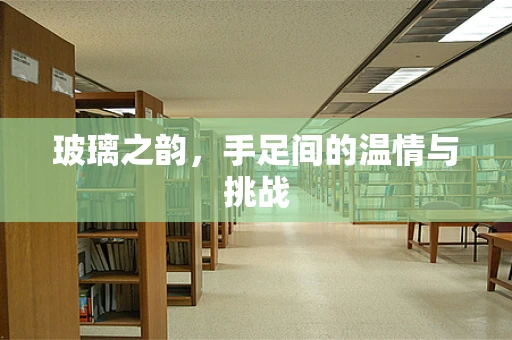 玻璃之韵，手足间的温情与挑战