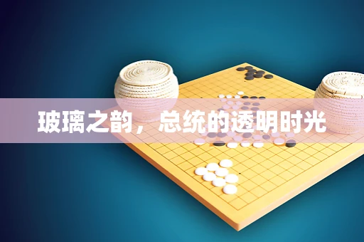 玻璃之韵，总统的透明时光
