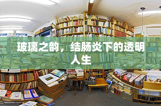 玻璃之韵，结肠炎下的透明人生