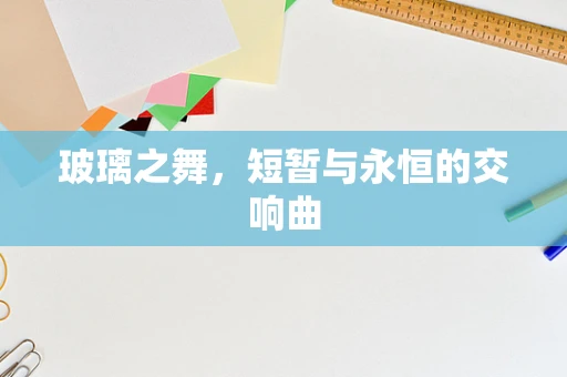 玻璃之舞，短暂与永恒的交响曲