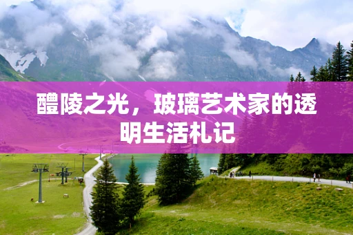 醴陵之光，玻璃艺术家的透明生活札记