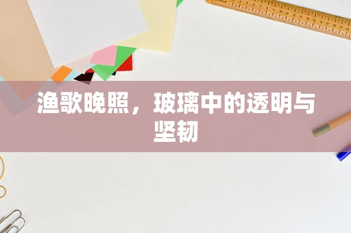渔歌晚照，玻璃中的透明与坚韧