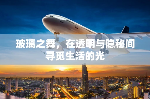 玻璃之舞，在透明与隐秘间寻觅生活的光