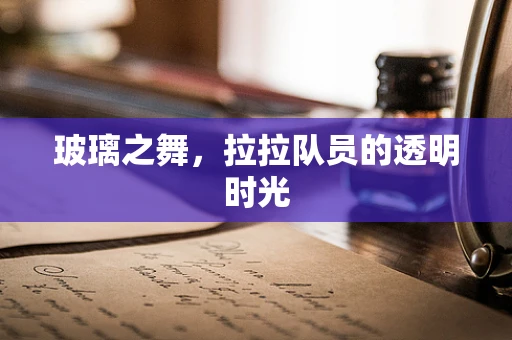 玻璃之舞，拉拉队员的透明时光