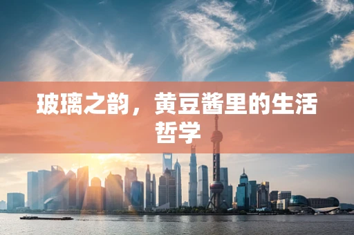 玻璃之韵，黄豆酱里的生活哲学