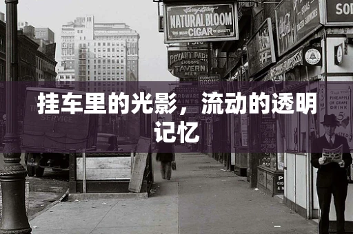 挂车里的光影，流动的透明记忆