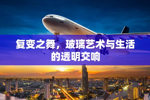 复变之舞，玻璃艺术与生活的透明交响