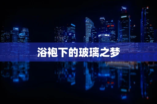 浴袍下的玻璃之梦