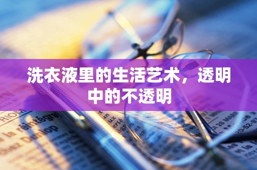 洗衣液里的生活艺术，透明中的不透明