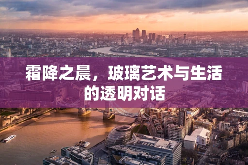 霜降之晨，玻璃艺术与生活的透明对话