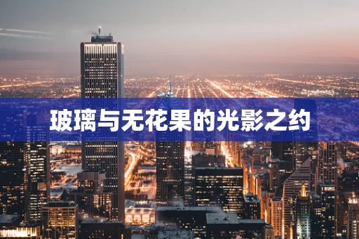玻璃与无花果的光影之约