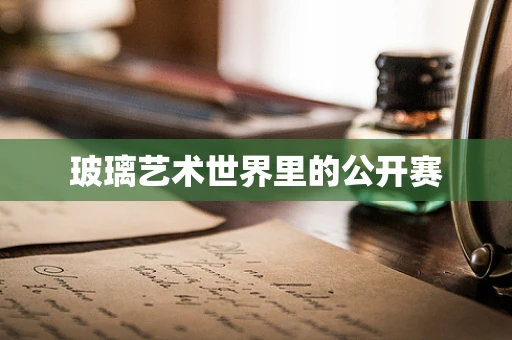 玻璃艺术世界里的公开赛
