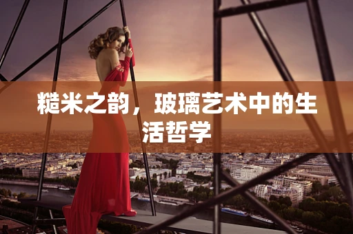 糙米之韵，玻璃艺术中的生活哲学