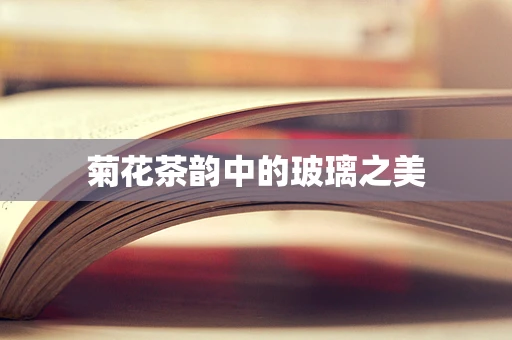 菊花茶韵中的玻璃之美
