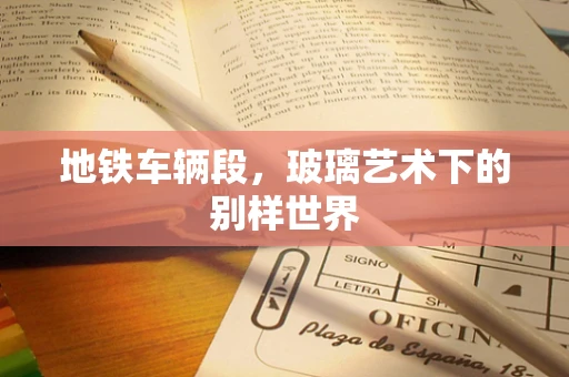 地铁车辆段，玻璃艺术下的别样世界