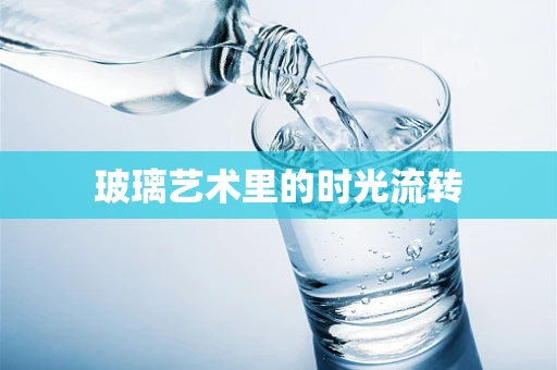 玻璃艺术里的时光流转