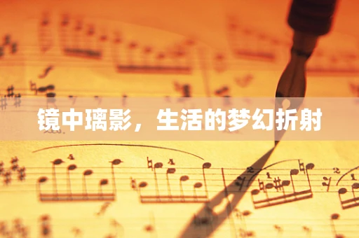 镜中璃影，生活的梦幻折射