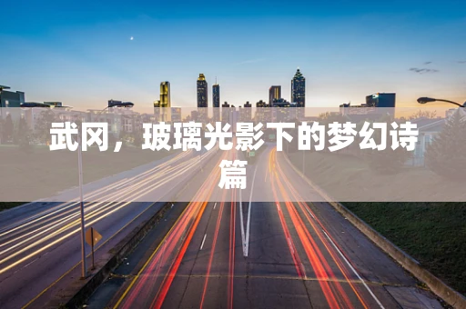 武冈，玻璃光影下的梦幻诗篇