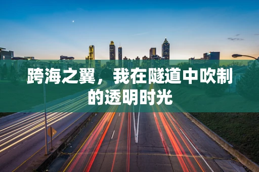 跨海之翼，我在隧道中吹制的透明时光