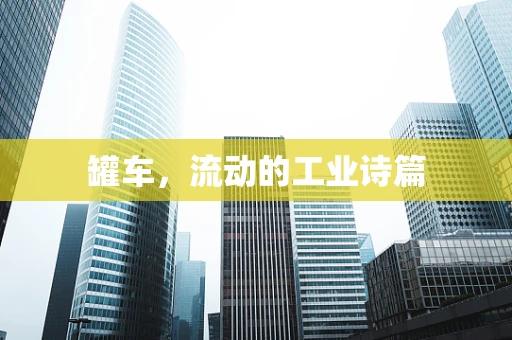 罐车，流动的工业诗篇