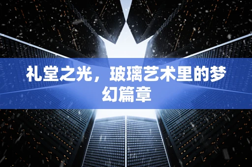 礼堂之光，玻璃艺术里的梦幻篇章