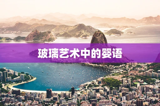 玻璃艺术中的婴语