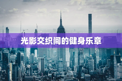 光影交织间的健身乐章