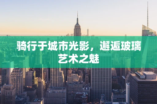 骑行于城市光影，邂逅玻璃艺术之魅