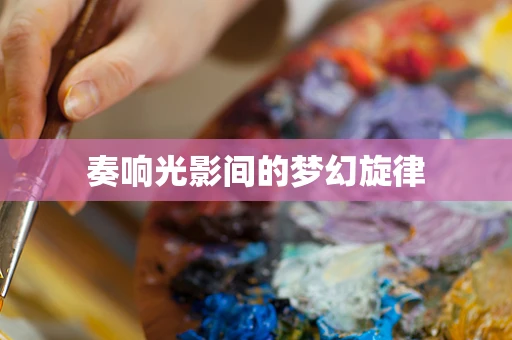 奏响光影间的梦幻旋律