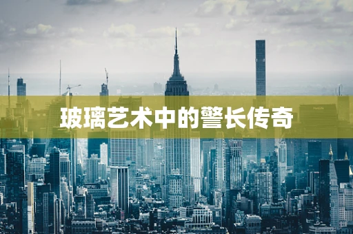玻璃艺术中的警长传奇