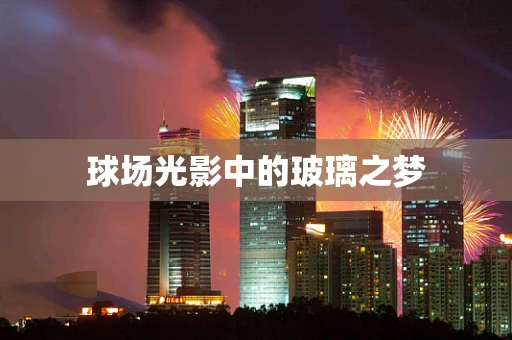 球场光影中的玻璃之梦