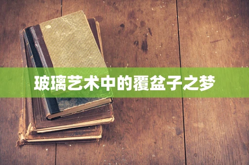 玻璃艺术中的覆盆子之梦