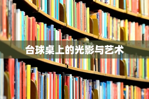 台球桌上的光影与艺术