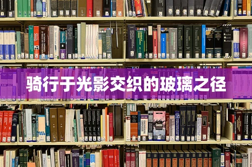 骑行于光影交织的玻璃之径