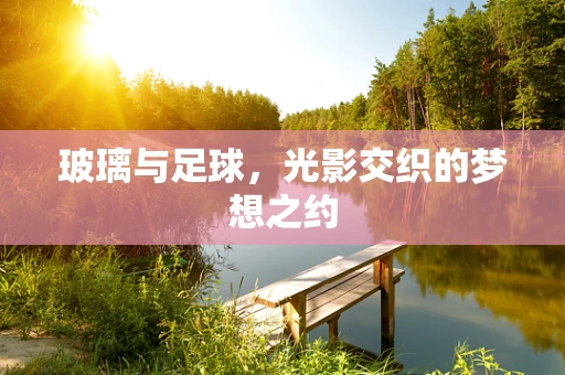 玻璃与足球，光影交织的梦想之约