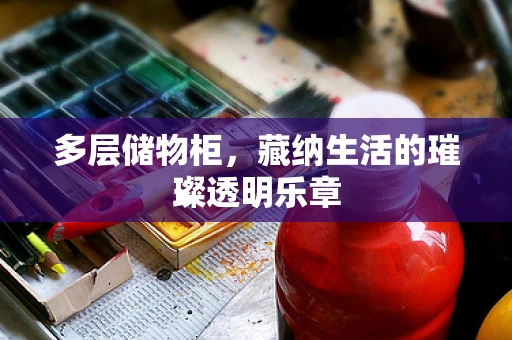 多层储物柜，藏纳生活的璀璨透明乐章