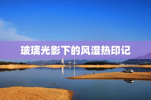 玻璃光影下的风湿热印记