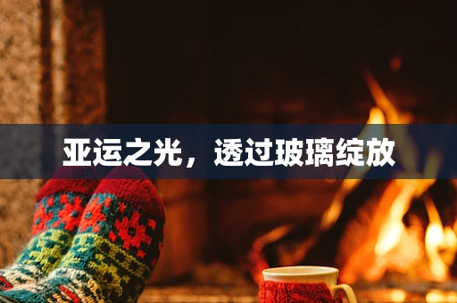 亚运之光，透过玻璃绽放