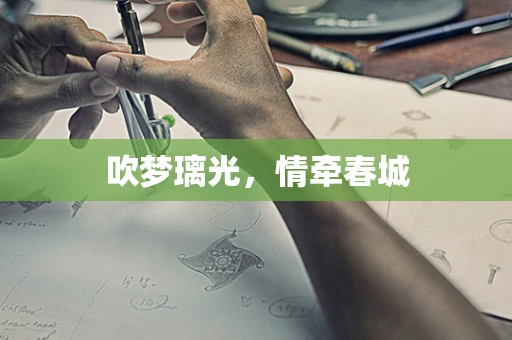 吹梦璃光，情牵春城