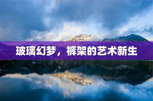 玻璃幻梦，裤架的艺术新生