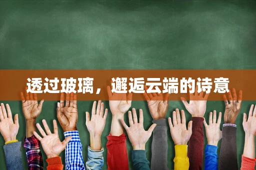 透过玻璃，邂逅云端的诗意