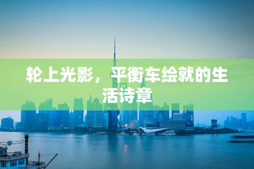 轮上光影，平衡车绘就的生活诗章