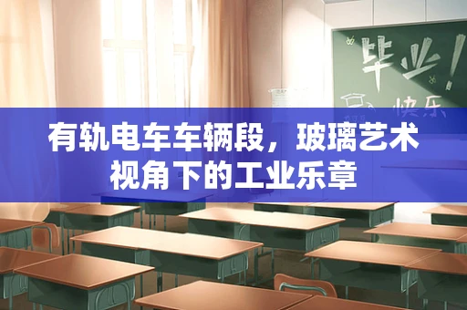 有轨电车车辆段，玻璃艺术视角下的工业乐章
