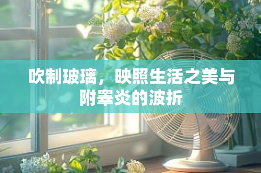 吹制玻璃，映照生活之美与附睾炎的波折