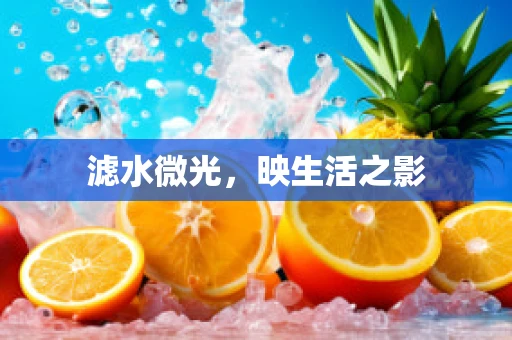滤水微光，映生活之影