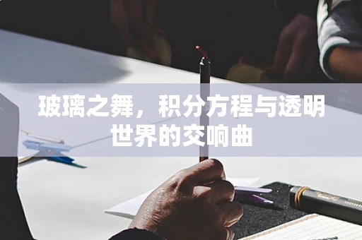 玻璃之舞，积分方程与透明世界的交响曲