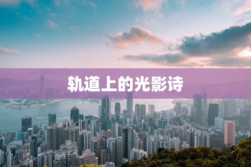 轨道上的光影诗