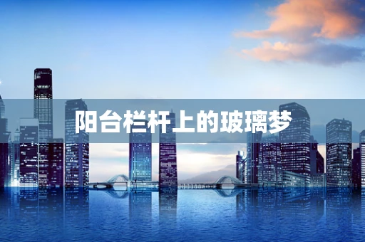 阳台栏杆上的玻璃梦