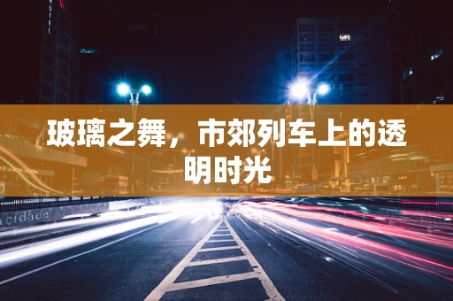 玻璃之舞，市郊列车上的透明时光